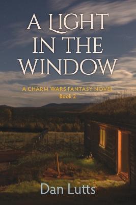 A Light in the Window: A Charm Wars Fantasy Novel - Dan Lutts - cover