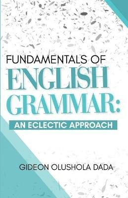 Fundamentals of English Grammar: An Eclectic Approach - Gideon Olushola Dada - cover