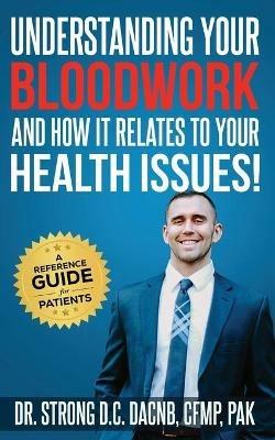 Understanding Your Bloodwork and How It Relates to Your Health Issues: A Patient Reference Guide - Todd Strong - cover