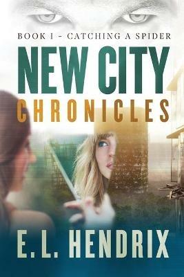 New City Chronicles - Book 1 - Catching a Spider - E L Hendrix - cover