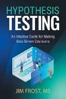 Hypothesis Testing: An Intuitive Guide for Making Data Driven Decisions - Jim Frost - cover
