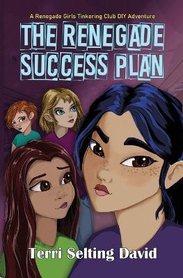 The Renegade Success Plan: Book Three of The Renegade Girls Tinkering Club - Terri Selting David - cover