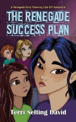 The Renegade Success Plan: Book Three of The Renegade Girls Tinkering Club - Terri Selting David - cover