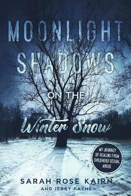 Moonlight Shadows on the Winter Snow: My Journey of Healing from Childhood Sexual Abuse - Sarah Rose Kairn - cover
