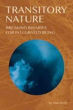 Transitory Nature: Breaking Binaries for Integrated Being
