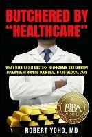 Butchered By Healthcare - Robert Yoho - cover