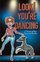 Look! You're Dancing: A Memoir of Dogs, Dance and Devotion - Joyce A Miller - cover