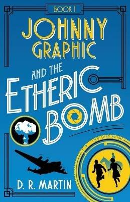 Johnny Graphic and the Etheric Bomb - D R Martin - cover