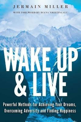 Wake Up & Live: Powerful Methods for Achieving Your Dreams, Overcoming Adversity and Finding Happiness - Jermain Miller - cover