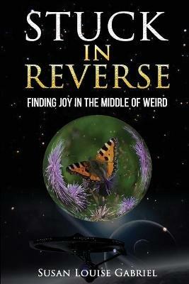 Stuck in Reverse: Finding Joy in the Middle of Weird - Susan Louise Gabriel - cover