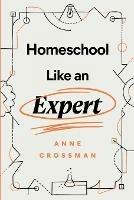 Homeschool Like an Expert - Anne Crossman - cover