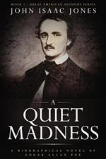 A Quiet Madness: A Biographical Novel of Edgar Allan Poe