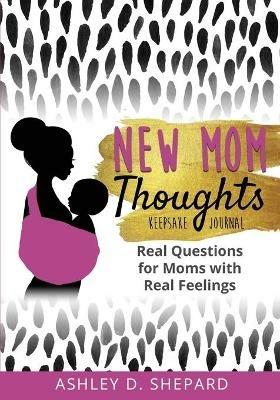 New Mom Thoughts: Real Questions for Moms with Real Feelings (Black & Gold Version) - Ashley D Shepard - cover