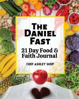 The Daniel Fast: 21 Day Food and Faith Journal - Chef Ashley Shep - cover