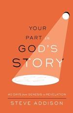 Your Part in God's Story: 40 Days From Genesis to Revelation