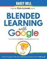Blended Learning with Google: Your Guide to Dynamic Teaching and Learning - Kasey Bell - cover