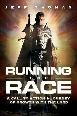 Running The Race: A Call To Action & Journey Of Growth With The Lord - Jeffrey R Thomas - cover