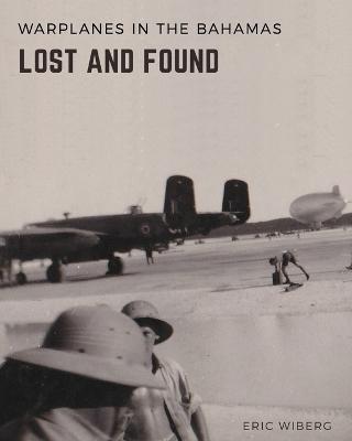 Warplanes Lost & Found in The Bahamas - Eric Wiberg - cover