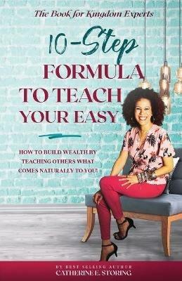 The 10-Step Formula To Teach Your Easy - Catherine E Storing - cover