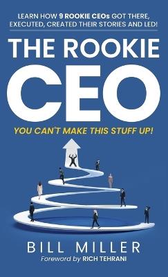 The Rookie CEO, You Can't Make This Stuff Up! - Bill Miller - cover