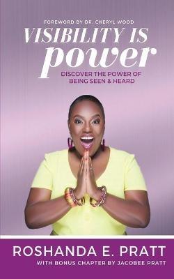 Visibility is Power: Discover the Power of Being Seen and Heard - Roshanda E Pratt - cover