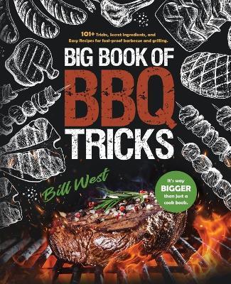 Big Book of BBQ Tricks: 101+ Tricks, Secret Ingredients and Easy Recipes for Foolproof Barbecue & Grilling - Bill West - cover