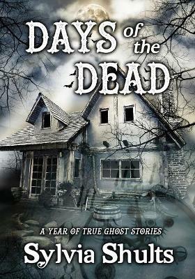 Days of the Dead: A Year of True Ghost Stories - Sylvia Shults - cover
