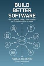Build Better Software: How to Improve Digital Product Quality and Organizational Performance