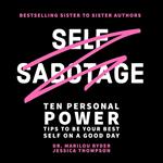 Self Sabotage: Ten Personal Power Tips to Be Your Best Self on a Good Day