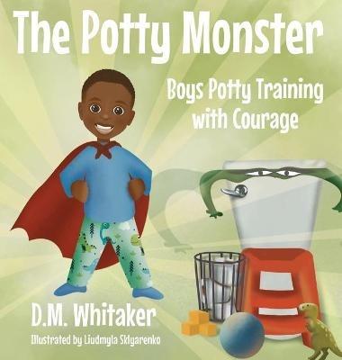The Potty Monster: Boys Potty Training with Courage - D M Whitaker - cover