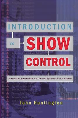 Introduction to Show Control: Connecting Entertainment Control Systems for Live Shows - John Huntington - cover