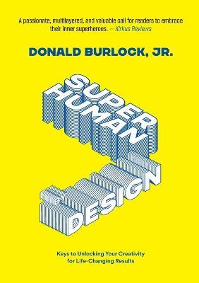 Superhuman by Design: Keys to Unlocking Your Creativity for Life-Changing Results - Donald Burlock - cover