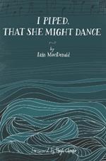 I Piped, That She Might Dance: The Lost Journal of Angus MacKay, Piper to Queen Victoria