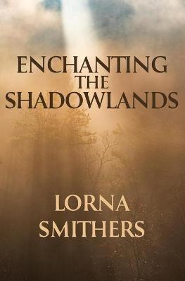 Enchanting The Shadowlands - Lorna Smithers - cover