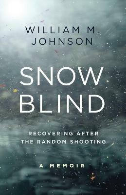 SnowBlind: Recovering After the Random Shooting - William M Johnson - cover