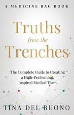 Truths from the Trenches: The Complete Guide to Creating a High-Performing, Inspired Medical Team