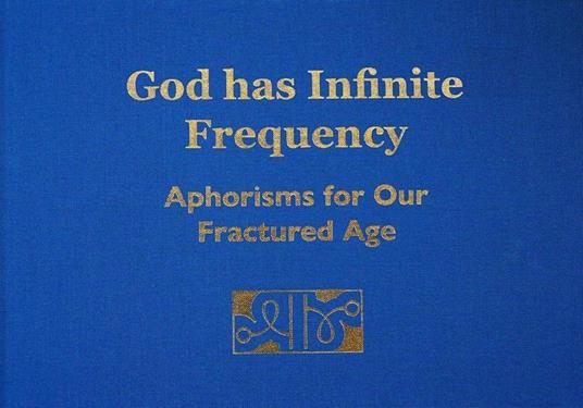 God has Infinite Frequency: Aphorisms for Our Fractured Age