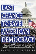 Last Chance to Save American Democracy: Republicans Will Permanently Take Power in the 2022-2024 Elections Unless Democrats Follow This Plan