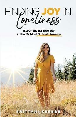 Finding Joy in Loneliness: Experiencing True Joy in the Midst of Difficult Circumstances - Brittani Krebbs - cover