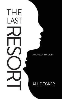 The Last Resort: A Novella in Voices - Allie Coker - cover