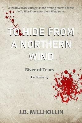 To Hide from a Northern Wind: River of Tears - J B Millhollin - cover