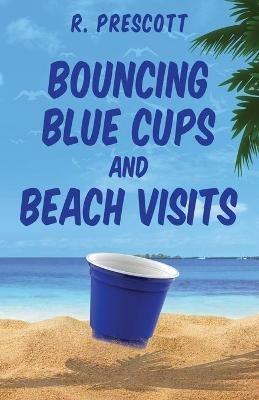 Bouncing Blue Cups and Beach Visits - Richard Prescott - cover