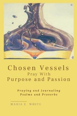 Chosen Vessels Pray with Purpose and Passion - Maria E White - cover