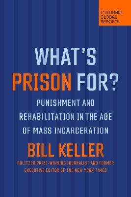 What's Prison For?: Punishment and Rehabilitation in the Age of Mass Incarceration - Bill Keller - cover