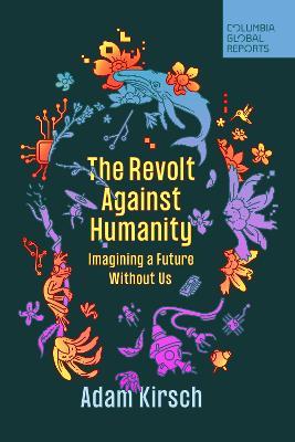 The Revolt Against Humanity: Imagining a Future Without Us - Adam Kirsch - cover