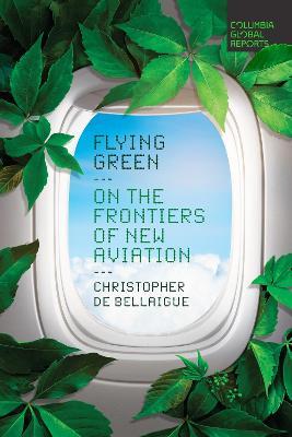 Flying Green: On the Frontiers of New Aviation - Christopher de Bellaigue - cover