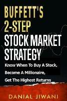 Buffett's 2-Step Stock Market Strategy: Know When To Buy A Stock, Become A Millionaire, Get The Highest Returns - Danial Jiwani - cover