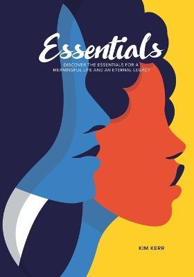 Essentials: Discover the Essentials for a Meaningful Life and Eternal Legacy - Kim Kerr - cover