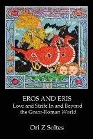 Eros and Eris: Love and Strife In and Beyond the Greco-Roman World - Ori Z Soltes - cover