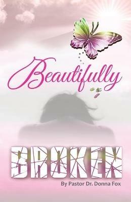 Beautifully Broken: From Brokenness to Healing Series, Book 2 - Donna Fox - cover